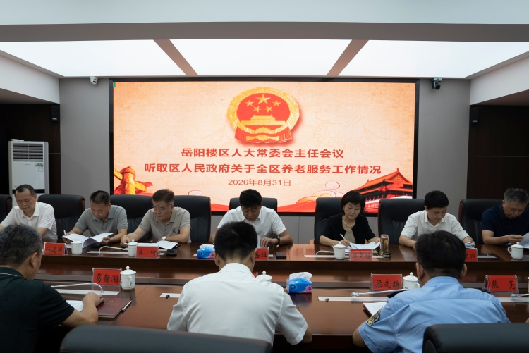 岳阳楼区人大常委会主任会议 听取全区养老服务工作情况